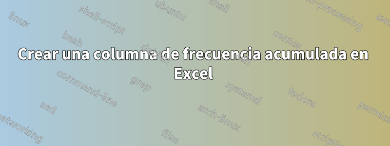 Crear una columna de frecuencia acumulada en Excel