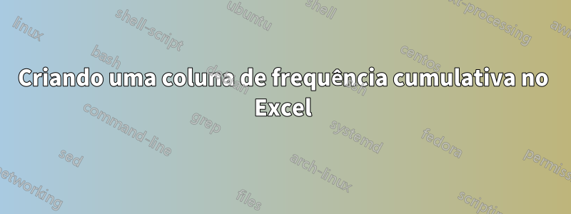 Criando uma coluna de frequência cumulativa no Excel