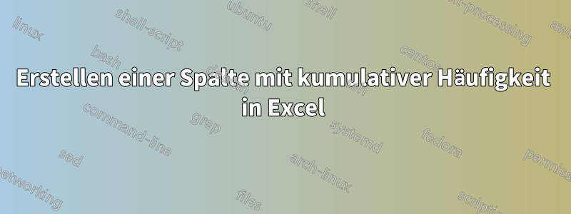 Erstellen einer Spalte mit kumulativer Häufigkeit in Excel