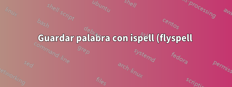Guardar palabra con ispell (flyspell) con una sola pulsación de tecla