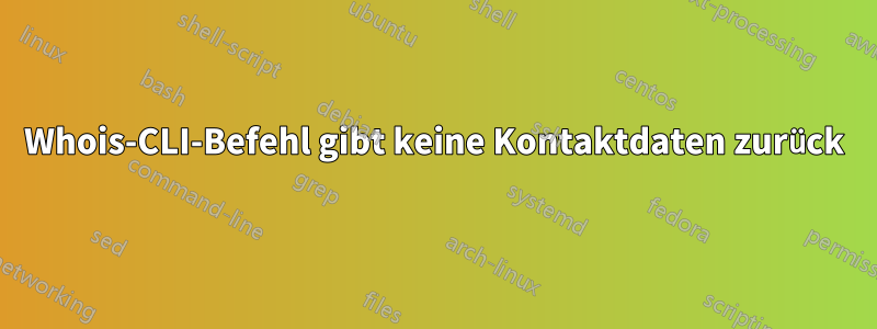 Whois-CLI-Befehl gibt keine Kontaktdaten zurück