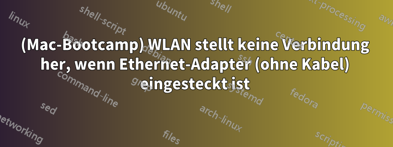 (Mac-Bootcamp) WLAN stellt keine Verbindung her, wenn Ethernet-Adapter (ohne Kabel) eingesteckt ist