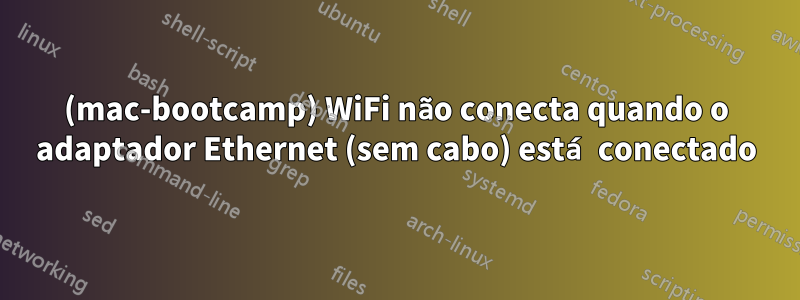 (mac-bootcamp) WiFi não conecta quando o adaptador Ethernet (sem cabo) está conectado