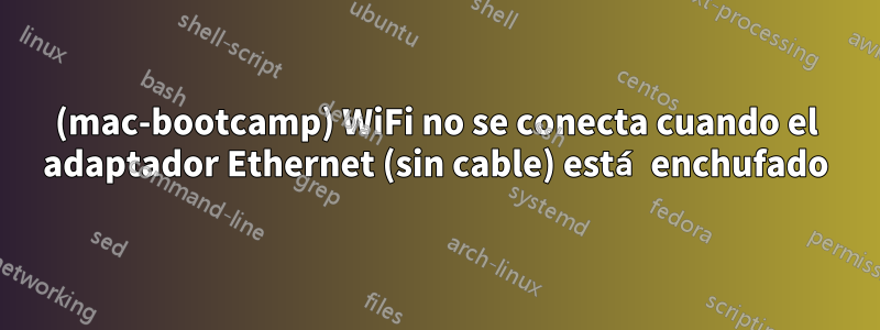 (mac-bootcamp) WiFi no se conecta cuando el adaptador Ethernet (sin cable) está enchufado