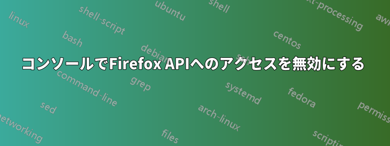 コンソールでFirefox APIへのアクセスを無効にする