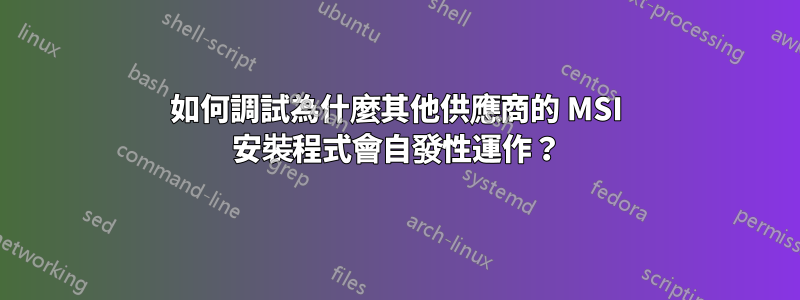 如何調試為什麼其他供應商的 MSI 安裝程式會自發性運作？