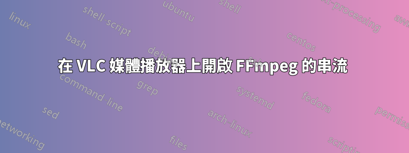 在 VLC 媒體播放器上開啟 FFmpeg 的串流