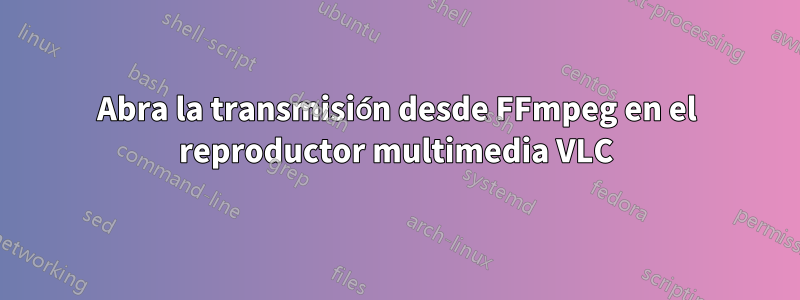 Abra la transmisión desde FFmpeg en el reproductor multimedia VLC