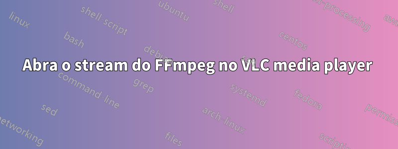 Abra o stream do FFmpeg no VLC media player