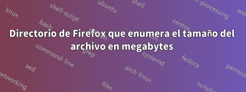 Directorio de Firefox que enumera el tamaño del archivo en megabytes