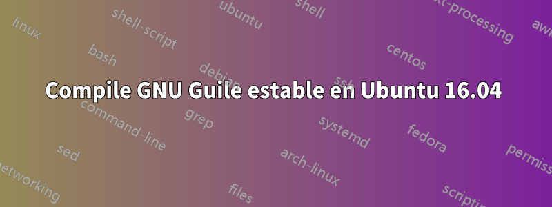 Compile GNU Guile estable en Ubuntu 16.04