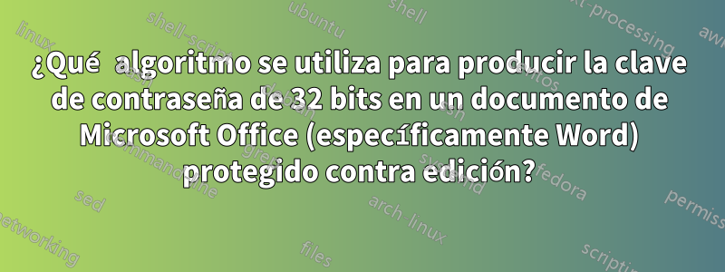 ¿Qué algoritmo se utiliza para producir la clave de contraseña de 32 bits en un documento de Microsoft Office (específicamente Word) protegido contra edición?