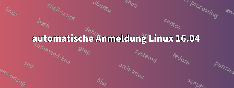 automatische Anmeldung Linux 16.04