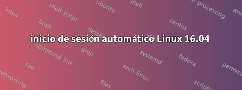 inicio de sesión automático Linux 16.04