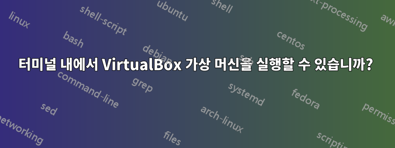 터미널 내에서 VirtualBox 가상 머신을 실행할 수 있습니까?