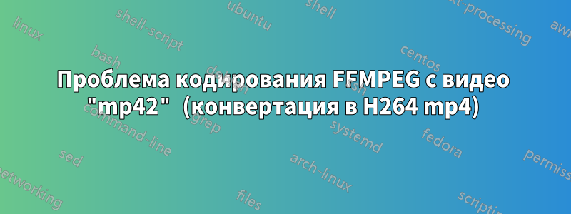 Проблема кодирования FFMPEG с видео "mp42" (конвертация в H264 mp4)