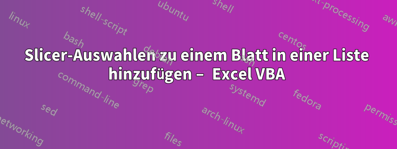 Slicer-Auswahlen zu einem Blatt in einer Liste hinzufügen – Excel VBA