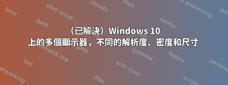 （已解決）Windows 10 上的多個顯示器，不同的解析度、密度和尺寸