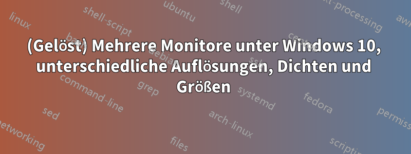 (Gelöst) Mehrere Monitore unter Windows 10, unterschiedliche Auflösungen, Dichten und Größen