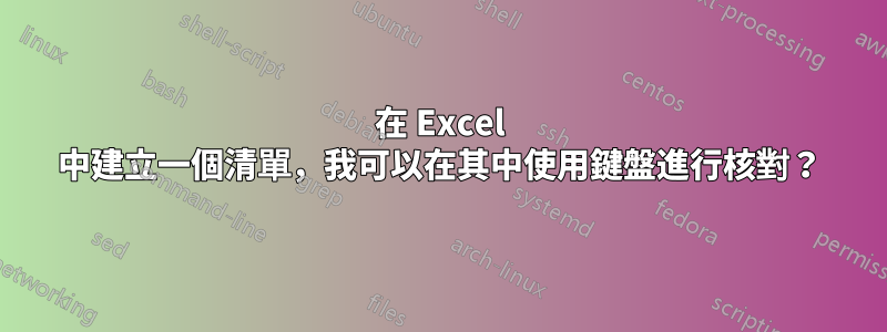 在 Excel 中建立一個清單，我可以在其中使用鍵盤進行核對？