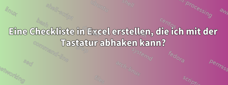 Eine Checkliste in Excel erstellen, die ich mit der Tastatur abhaken kann?