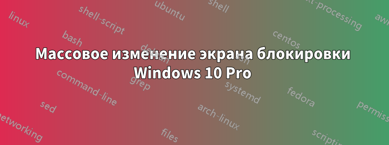 Массовое изменение экрана блокировки Windows 10 Pro