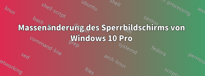 Massenänderung des Sperrbildschirms von Windows 10 Pro