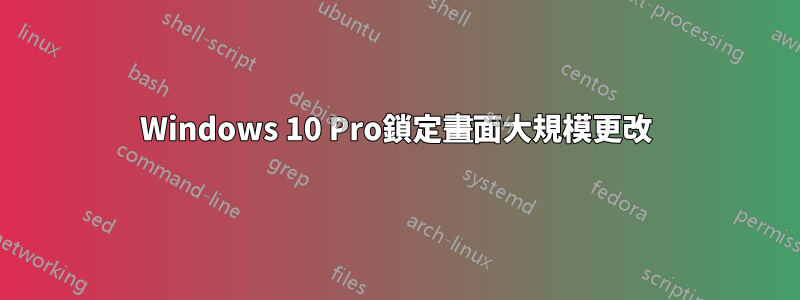 Windows 10 Pro鎖定畫面大規模更改