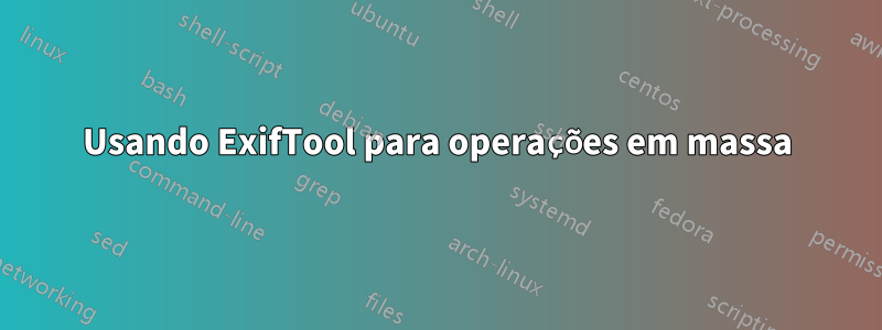 Usando ExifTool para operações em massa