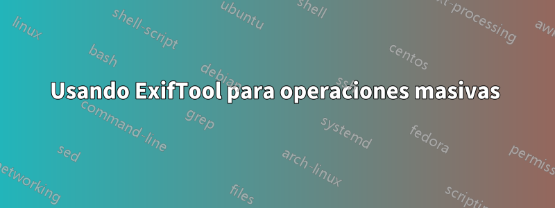 Usando ExifTool para operaciones masivas