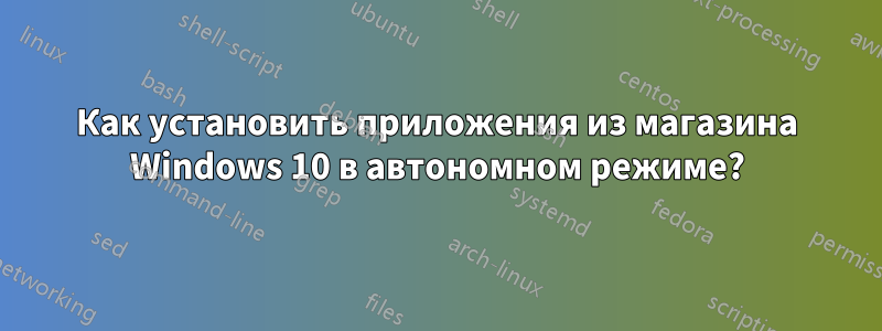 Как установить приложения из магазина Windows 10 в автономном режиме?