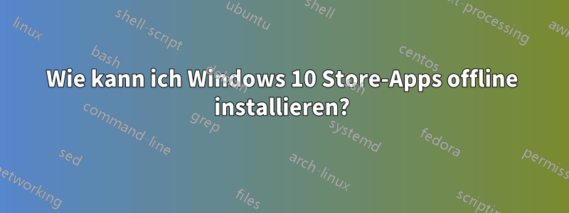 Wie kann ich Windows 10 Store-Apps offline installieren?