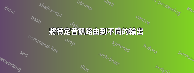 將特定音訊路由到不同的輸出