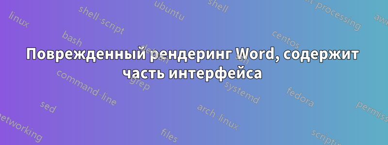 Поврежденный рендеринг Word, содержит часть интерфейса