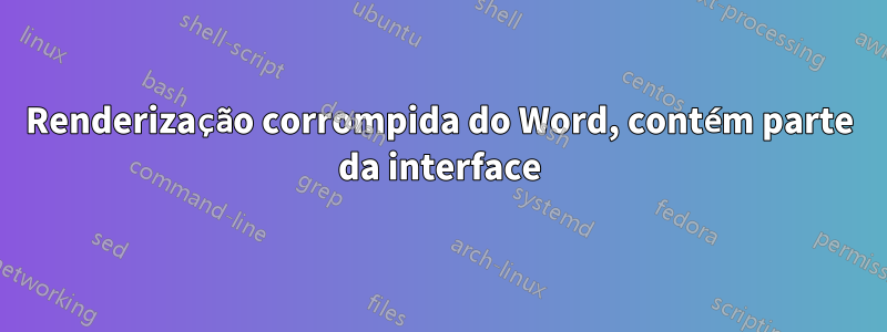 Renderização corrompida do Word, contém parte da interface