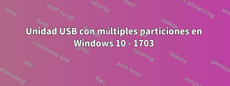 Unidad USB con múltiples particiones en Windows 10 - 1703