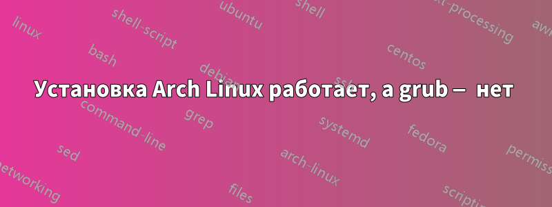 Установка Arch Linux работает, а grub — нет