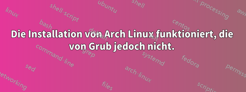 Die Installation von Arch Linux funktioniert, die von Grub jedoch nicht.