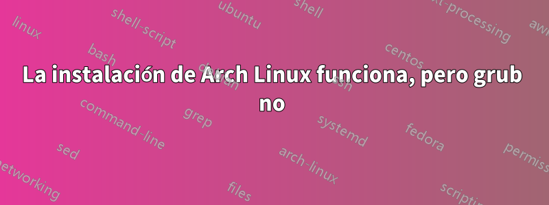 La instalación de Arch Linux funciona, pero grub no