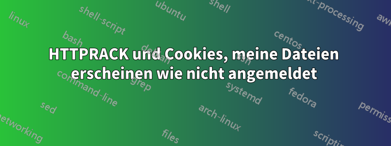 HTTPRACK und Cookies, meine Dateien erscheinen wie nicht angemeldet