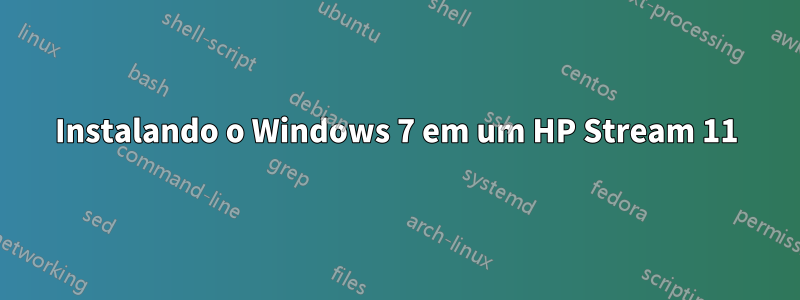 Instalando o Windows 7 em um HP Stream 11