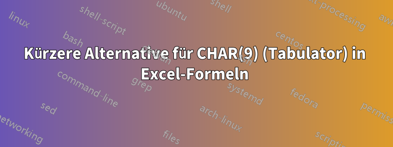 Kürzere Alternative für CHAR(9) (Tabulator) in Excel-Formeln