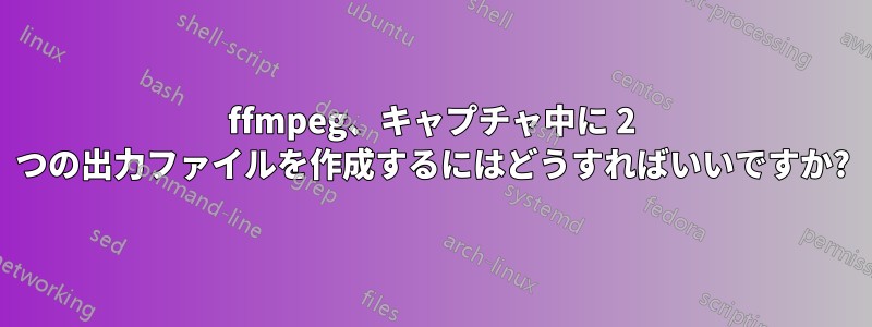 ffmpeg、キャプチャ中に 2 つの出力ファイルを作成するにはどうすればいいですか?