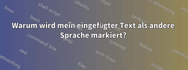 Warum wird mein eingefügter Text als andere Sprache markiert?