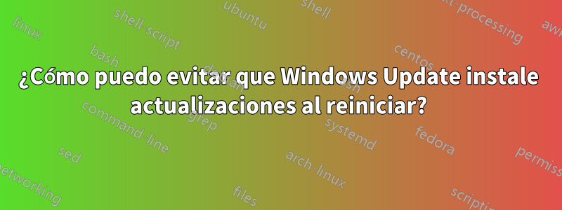 ¿Cómo puedo evitar que Windows Update instale actualizaciones al reiniciar?