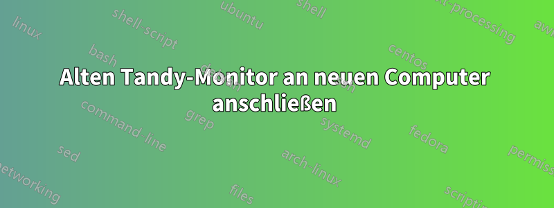 Alten Tandy-Monitor an neuen Computer anschließen