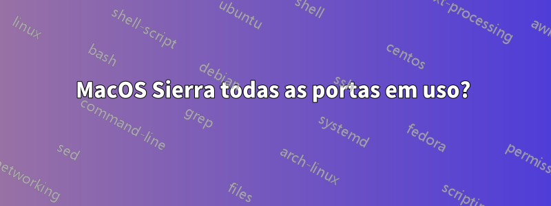 MacOS Sierra todas as portas em uso?