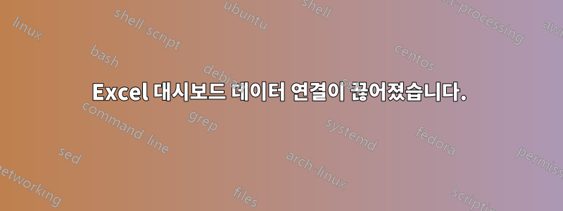 Excel 대시보드 데이터 연결이 끊어졌습니다.