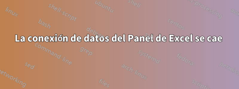 La conexión de datos del Panel de Excel se cae