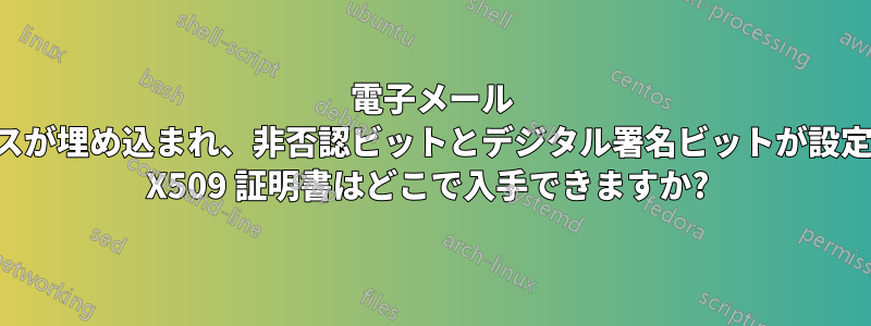 電子メール アドレスが埋め込まれ、非否認ビットとデジタル署名ビットが設定された X509 証明書はどこで入手できますか? 